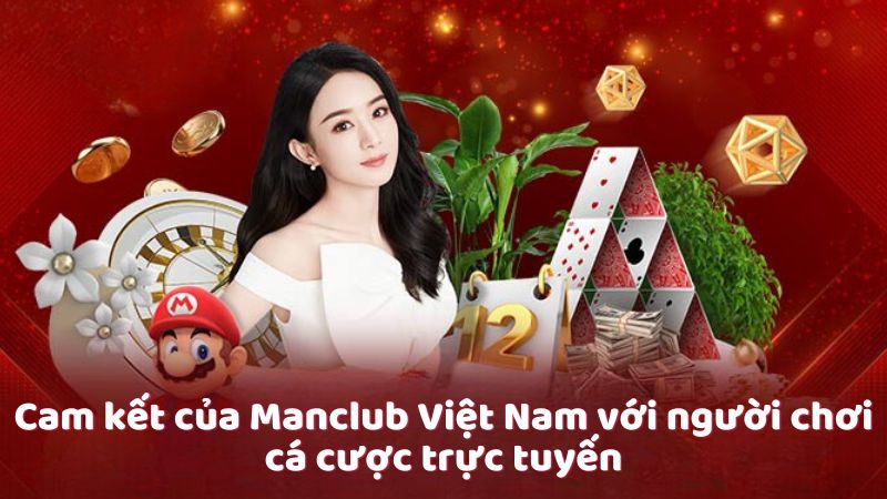 Cam kết của Manclub Việt Nam với người chơi cá cược trực tuyến