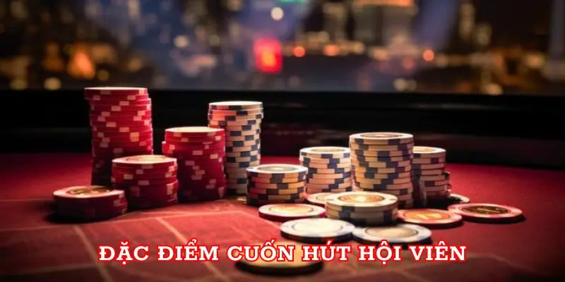 Đặc điểm cuốn hút hội viên