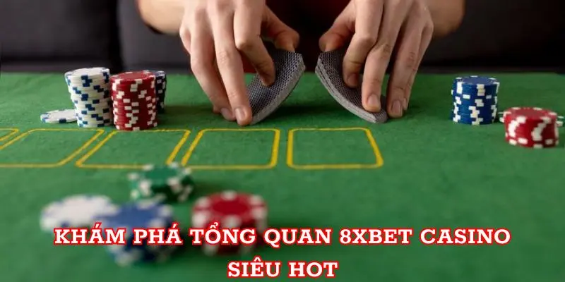 Khám phá tổng quan 8xbet casino siêu hot