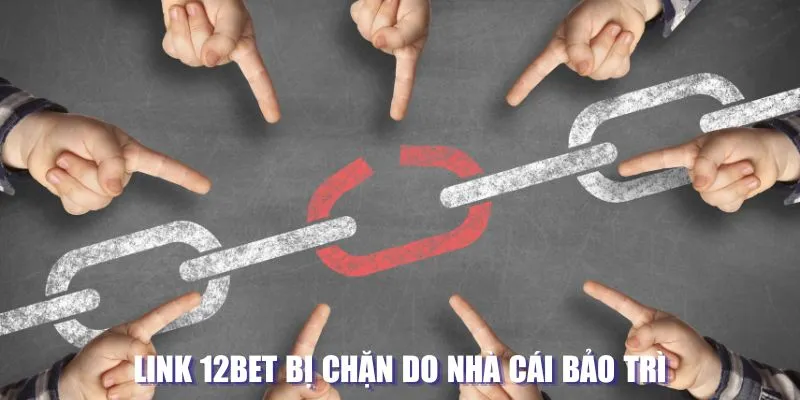 Link 12BET bị chặn do nhà cái bảo trì