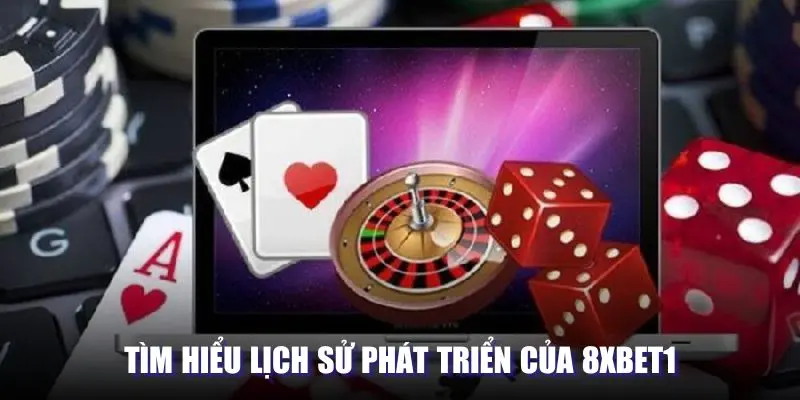 Tìm hiểu lịch sử phát triển của 8XBET1